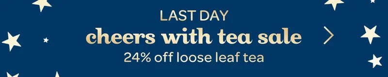 Last Day - Cheers with tea sale - 24% off loose leaf tea