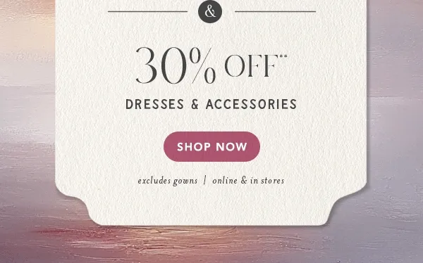 30% off** Dresses & Accessories