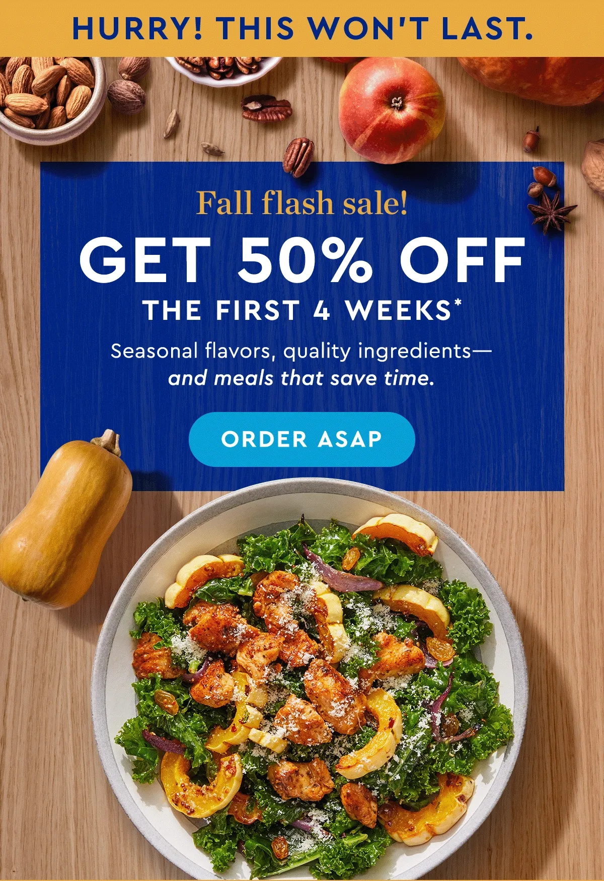 HURRY! THIS WONT LAST. | FALL FLASH SALE! | 50% off the first 4 weeks* | Seasonal flavors, quality ingredients - and meals that save time. | ORDER ASAP