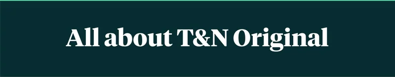All about T&N Original