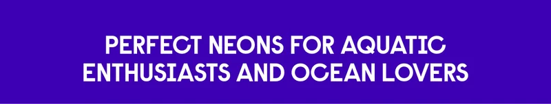Perfect Neons for Aquatic Enthusiasts and Ocean Lovers