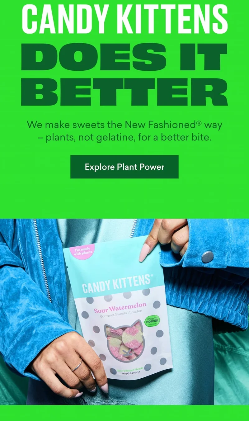 Candy Kittens does it better  We make sweets the New Fashioned® way – plants, not gelatine, for a better bite.