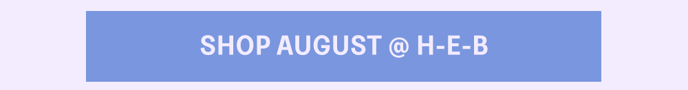 [SHOP AUGUST @H-E-B]