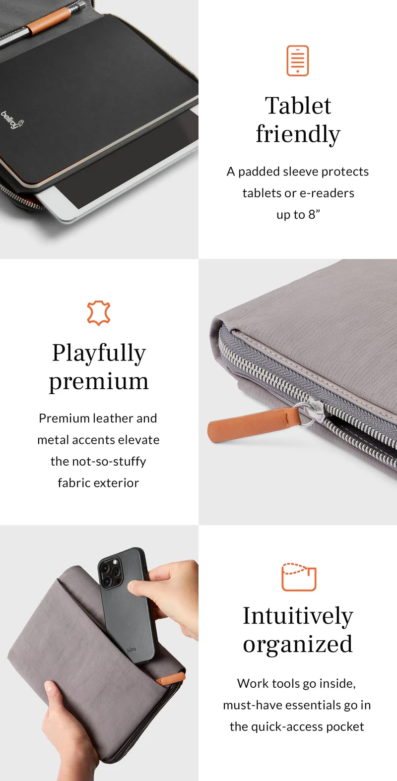 [Feature 1] Header: Tablet friendly Blurb: A padded sleeve protects tablets or e-readers up to 8”  [Feature 2] Header: Playfully premium Blurb: Premium leather and metal accents elevate the not-so-stuffy fabric exterior  [Feature 3] Header: Intuitively organized Blurb: Work tools go inside, must-have essentials go in the quick-access pocket