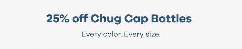 25% off Chug Cap Bottles. Every color. Every size.