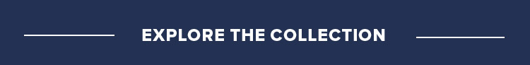 EXPLORE THE COLLECTION