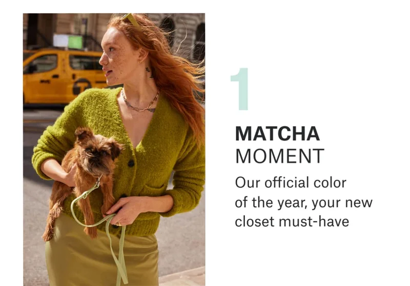 1. MATCHA MOMENT: Our official color of the year, your new closet must‑have