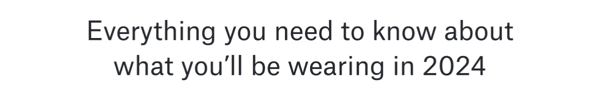 Everything you need to know about what&nbsp;you’ll&nbsp;be wearing in 2024