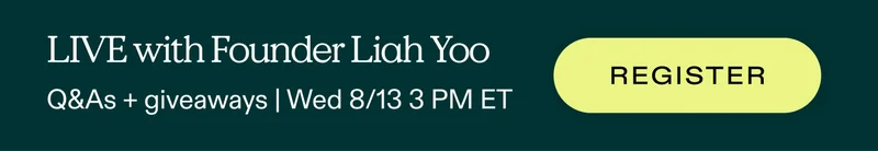 LIVE with Founder Liah Yoo. Q&As + giveaways | Wednesday, August 13, 3 PM ET  |  REGISTER