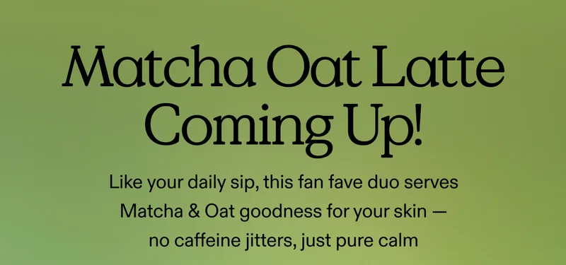 Matcha Oat Latte Coming Up! Like your daily sip, this fan fave duo serves Matcha & Oat goodness for your skin — no caffeine jitters, just pure calm