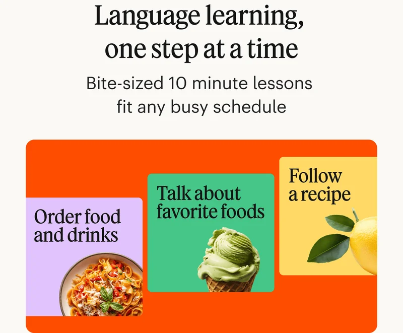 Language learning, one step at a time. Bite-sized 10 minute lessons fit any busy schedule.