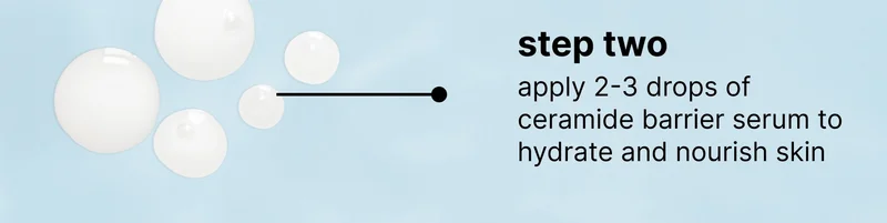 step two apply 2-3 drops of ceramide barrier serum to hydrate and nourish skin