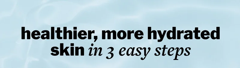 healthier, more hydrated skin in 3 easy steps