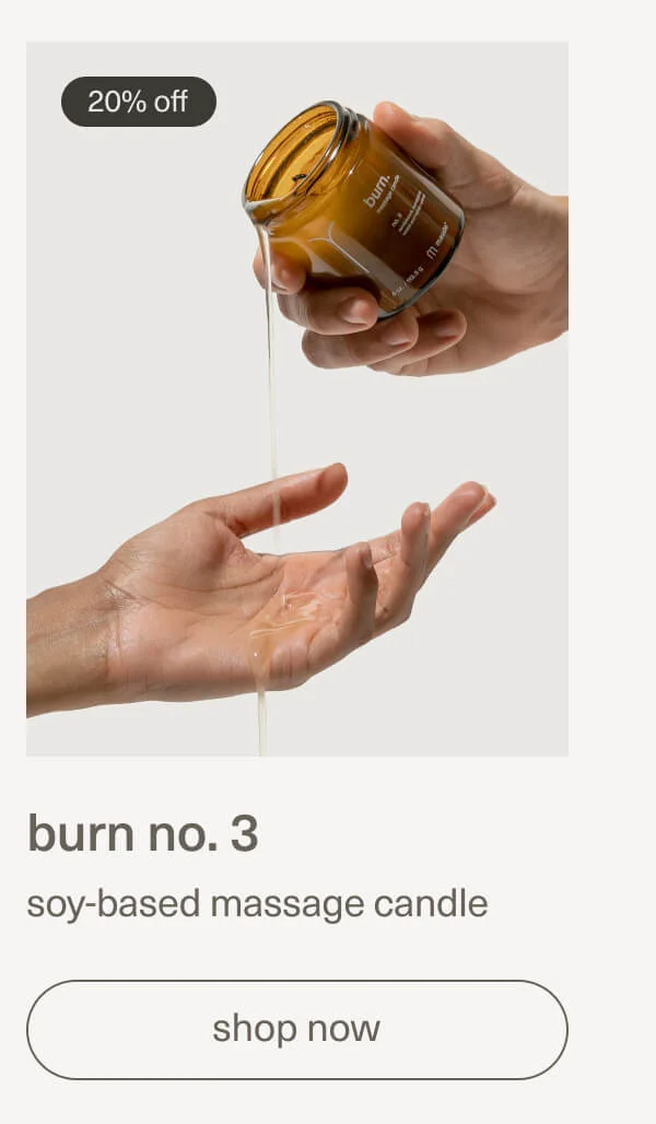20% off | burn no. 3 | soy-based massage candle | [ shop now ]