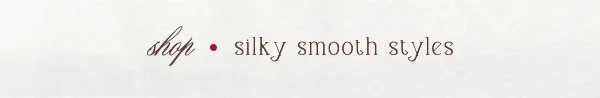 shop silky smooth styles