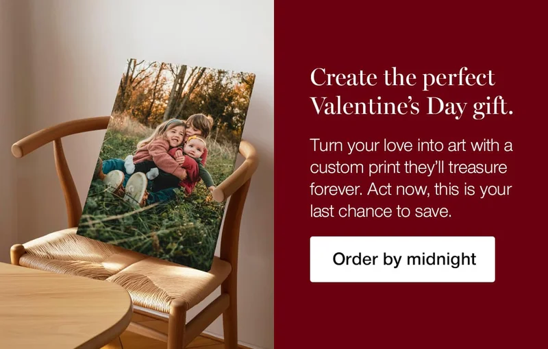 Create the perfect Valentine's Day gift. Turn your love into art with a custom print they'll treasure forever. Act now, this is your last chance to save.