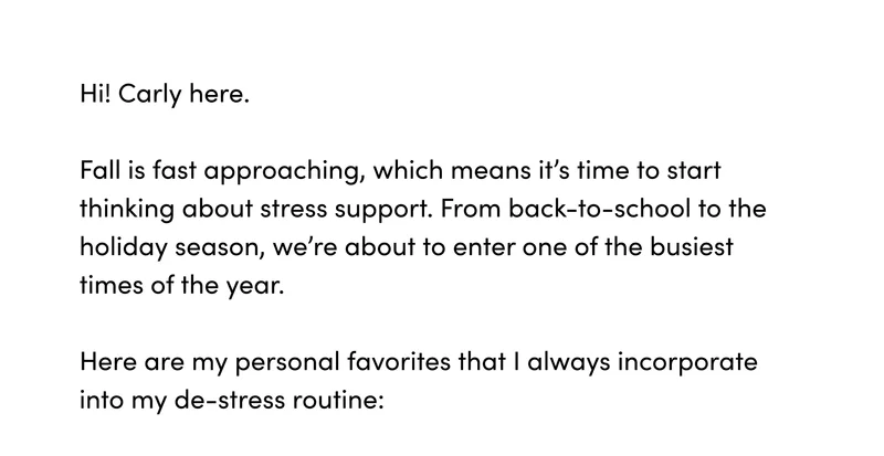 Carly here. Fall is fast approaching, which means it’s time to start thinking about stress support. From back-to-school to the holiday season, we’re about to enter one of the busiest times of the year.    Here are my personal favorites that I always incorporate into my de-stress routine: