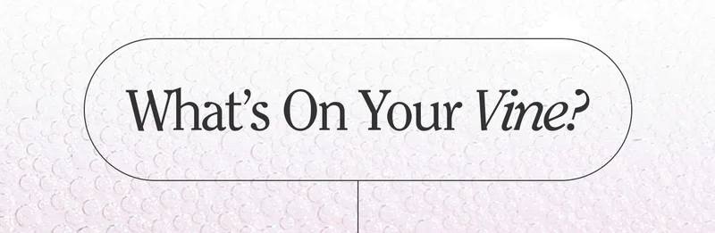 What’s On Your Vine?