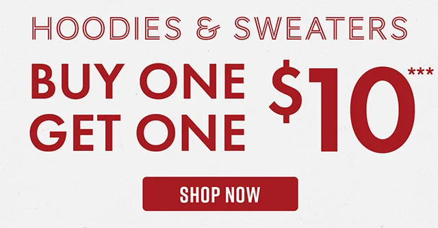 Hoodies and Sweaters Buy One, Get One $10 Shop Now