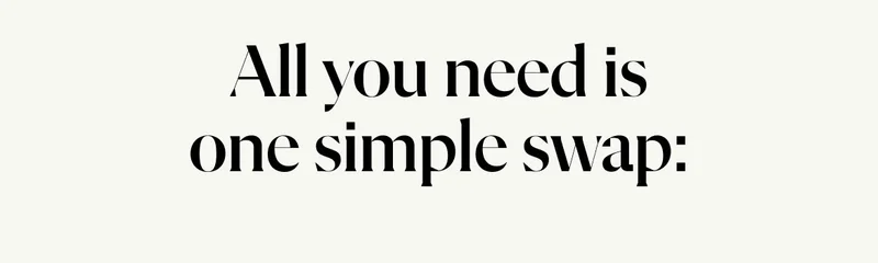 All you need is one simple swap: