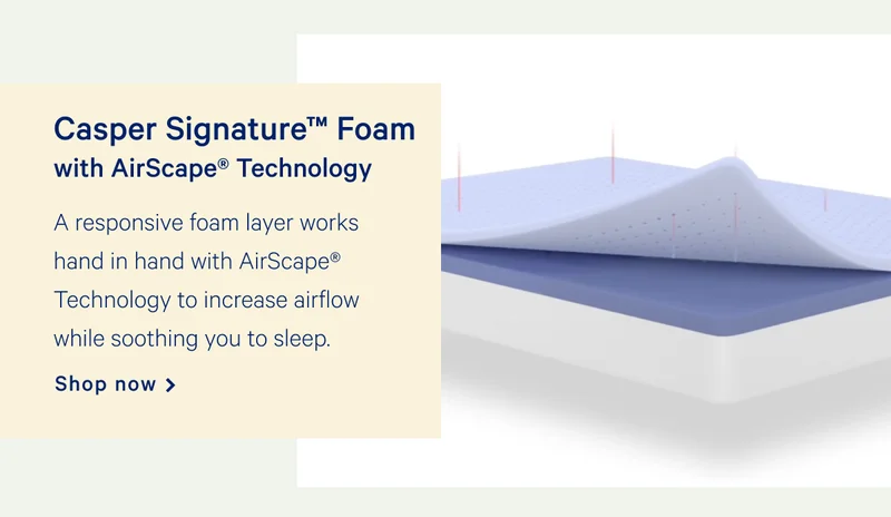 Casper Signature Foam with Airscape Technology >> A responsive foam layer that works hand in hand with AirScape Technology to increase airflow while soothing you to sleep. >> Shop now >>