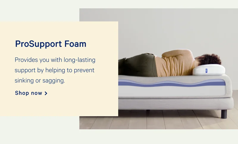 ProSupport Foam >> Provides you with long-lasting support by helping you prevent sinking or sagging. >> Shop now >>