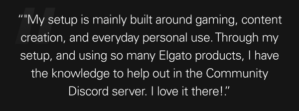 “My setup is mainly built around gaming, content creation, and everyday personal use. I run a dual PC setup with a custom-built main rig and a Mac Mini for streaming.”