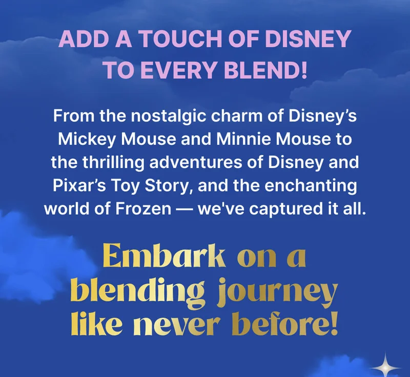Experience Disney wonder with every BlendJet swirl!  From the nostalgic charm of Disney’s Mickey Mouse and Minnie Mouse to the thrilling adventures of Toy Story, and the enchanting world of Frozen — we've captured it all.  Embark on a blending journey like never before!