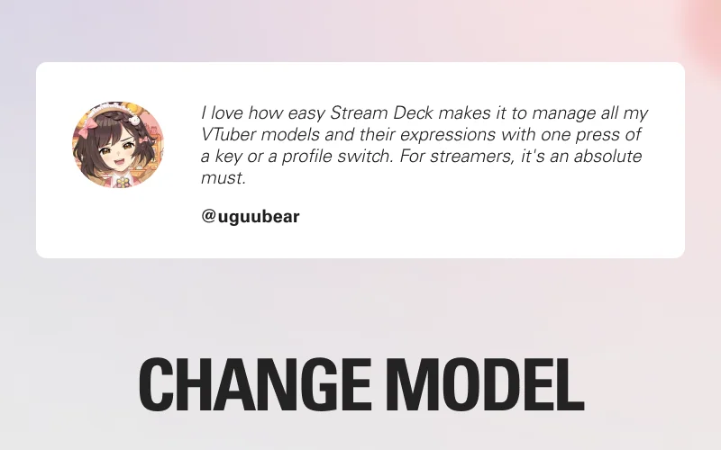 ''I love how easy Stream Deck makes it to manage all my VTuber models and their expressions with one press of a key or a profile switch. For streamers, it's an absolute must.'' - @uguubear