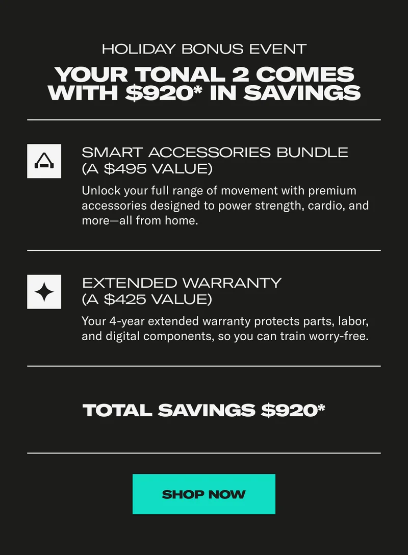 Your Tonal 2 comes with $920* in savings. Shop Now