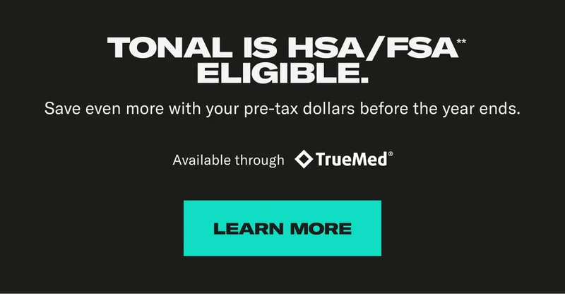 Tonal is  HSA/FSA eligible. Learn More