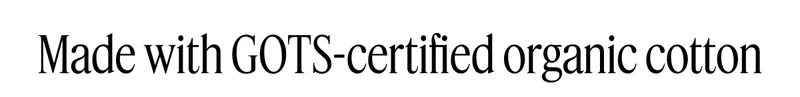 Made with GOTS-certified organic cotton