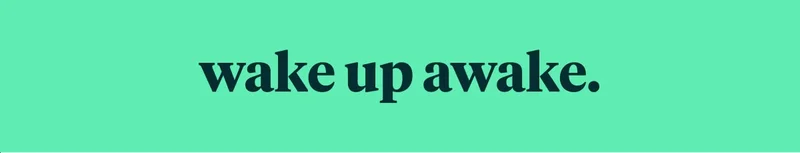 wake up awake.