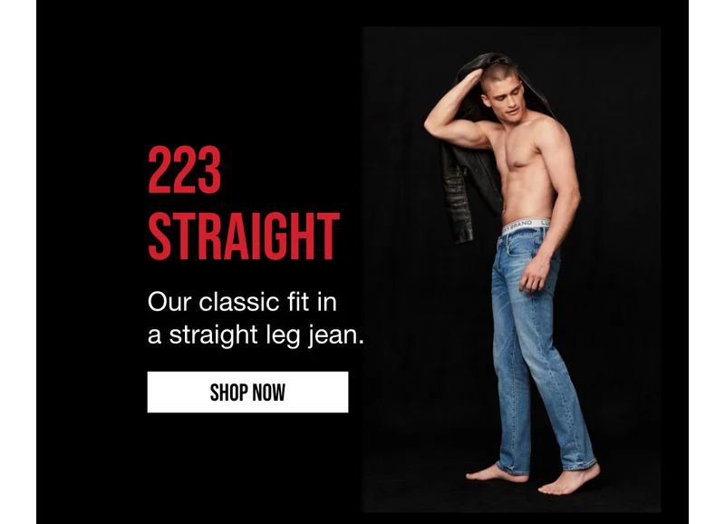 223 STRAIGHT | Our classic fit in a straight leg jean. | SHOP NOW