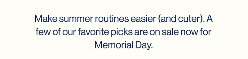 Make summer routines easier (and cuter). A few of our favorite picks are on sale now for Memorial Day.