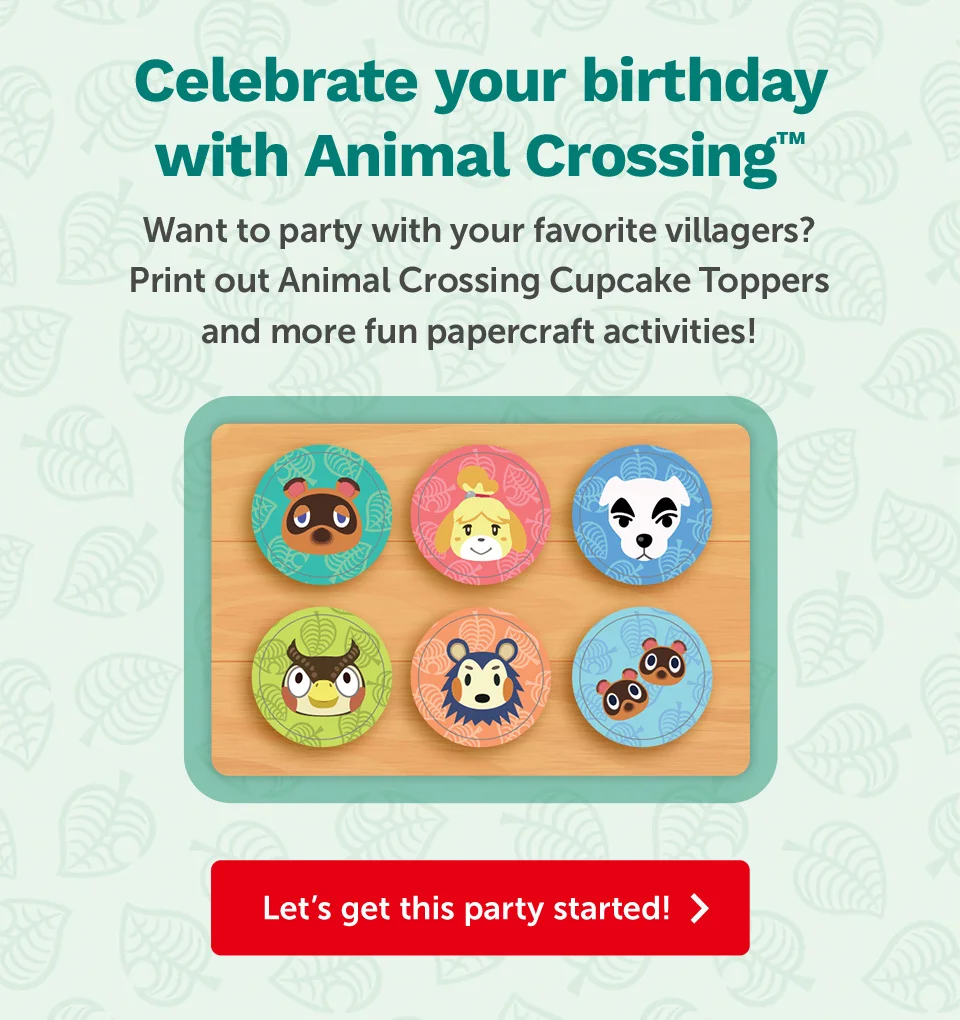 Celebrate your birthday with Animal Crossing™. Want to party with your favorite villagers? Print out Animal Crossing Cupcake Toppers and more fun papercraft activities! Let’s get this party started!