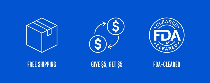 FREE SHIPPING. GIVE $5, GET $5. FDA-CLEARED