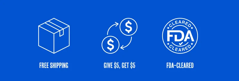 FREE SHIPPING. GIVE $5, GET $5. FDA-CLEARED