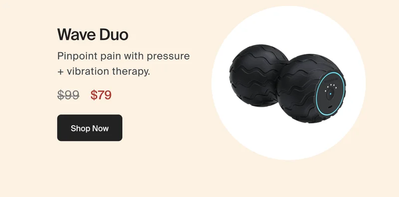 Wave Duo |Pinpoint pain with pressure + vibration therapy. | $79 | Shop Now