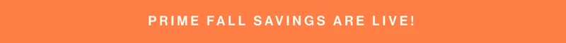 Prime fall Savings are live!