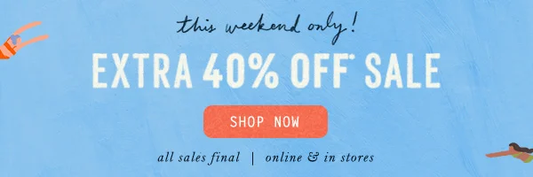 this weekend only! extra 40% off sale, shop now, all sales final, online and in stores