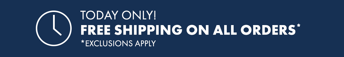Today Only! Free Shipping On All Orders* *Exclusions Apply