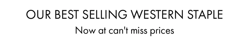 Our best selling western staple Now at can't miss prices