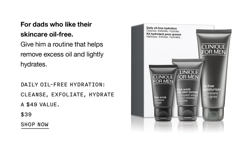 For dads who like their skincare oil-free. Give him a routine that helps remove excess oil and lightly hydrates. DAILY OIL-FREE HYDRATION: CLEANSE, EXFOLIATE, HYDRATE A $49 VALUE. $39 SHOP NOW