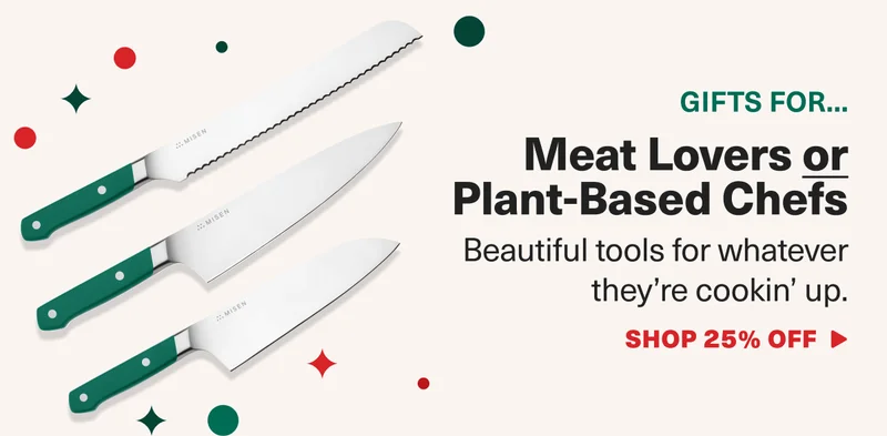 Gifts for... Meat lovers or Plant-Based Chefs. Beautiful tools for whatever they're cookin' up. - SHOP 25% OFF