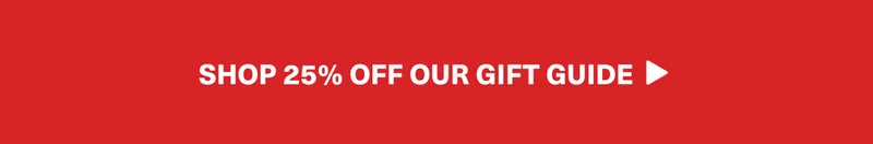 SHOP 25% OFF OUR GIFT GUIDE