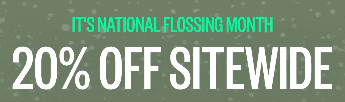 It's national flossing month | 20% Off Sitewide