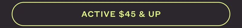ACTIVE $45 & UP