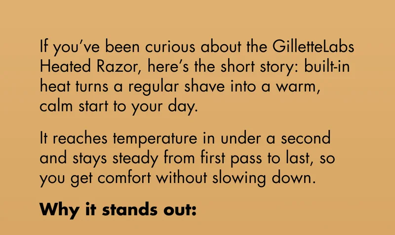 If you’ve been curious about the GilletteLabs Heated Razor, here’s the short story: built-in heat turns a regular shave into a warm, calm start to your day. It reaches temperature in under a second and stays steady from first pass to last, so you get comfort without slowing down.  Why it stands out: