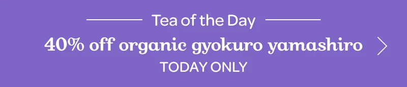 Tea of the day - 40% off Organic Gyokuro Yamashiro - Today only